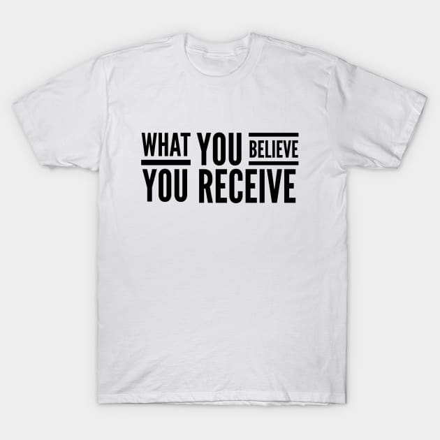 What You Believe You Receive - Motivational Words T-Shirt by Textee Store